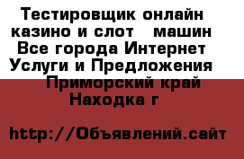 Тестировщик онлайн – казино и слот - машин - Все города Интернет » Услуги и Предложения   . Приморский край,Находка г.